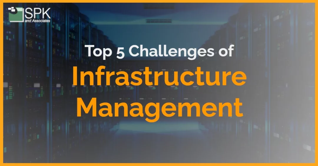 Top 5 Challenges Of Infrastructure Management (Updated 2023)