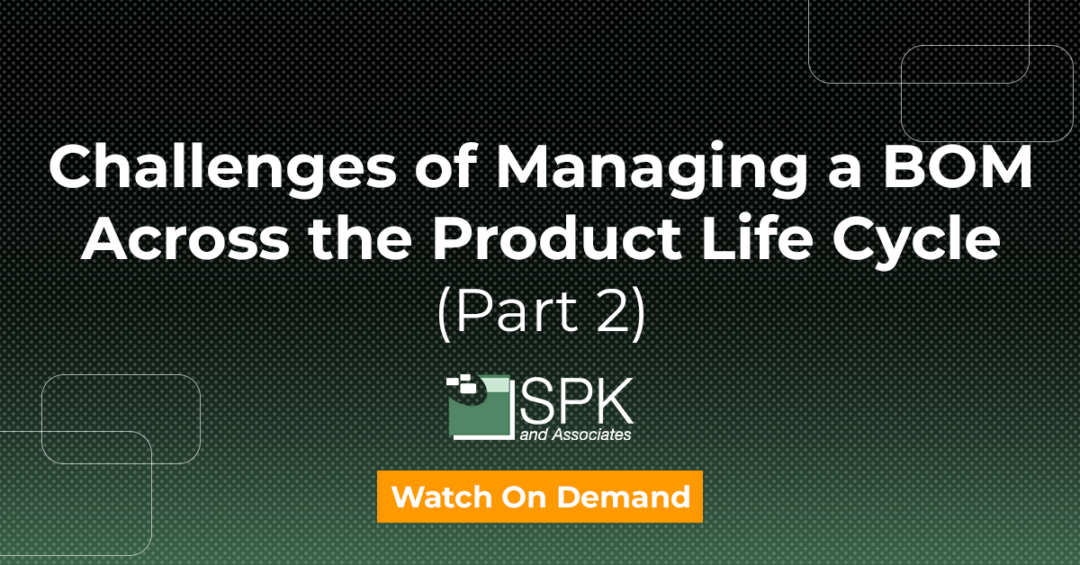 Challenges of Managing a BOM Across the Product Life Cycle (Part 2)