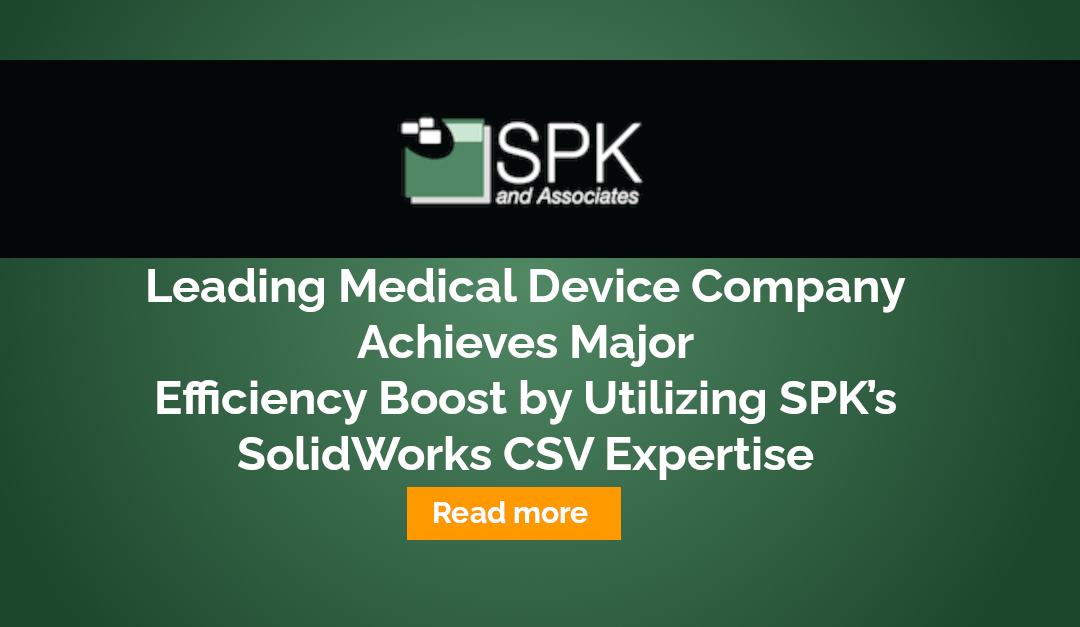 Leading Medical Device Company Achieves Major Efficiency Boost by Utilizing SPK’s SolidWorks CSV Expertise