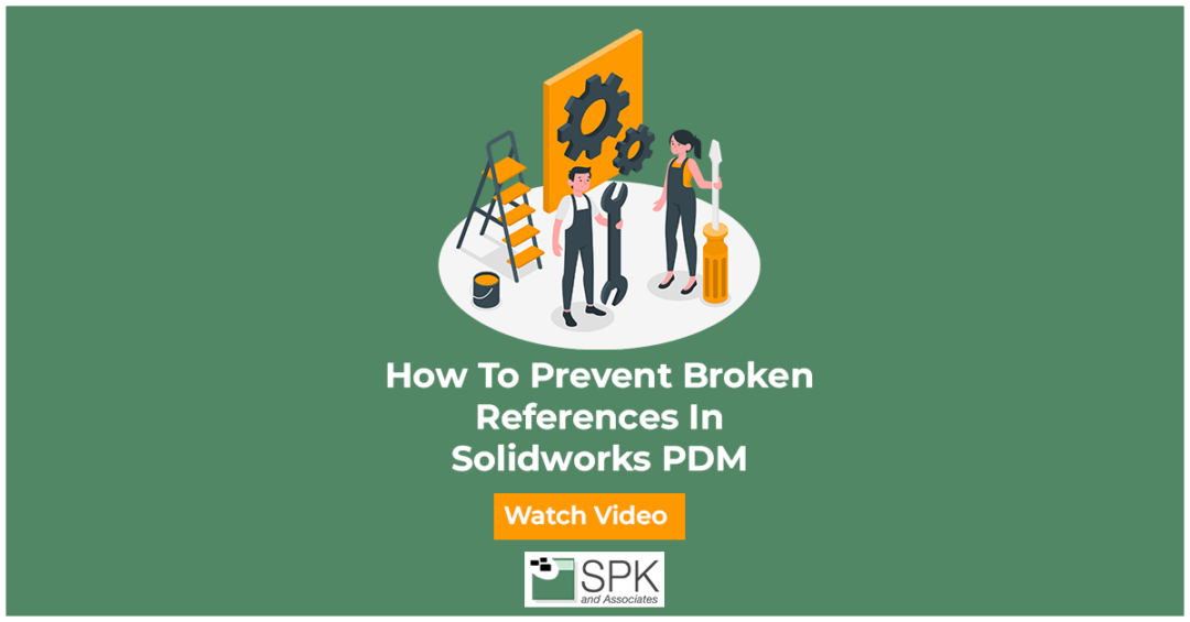 How to prevent broken Solidworks PDM references