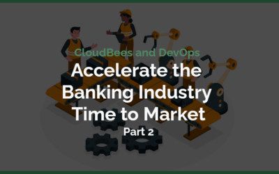 DevOps and CloudBees Accelerate Banking Innovation Part 2