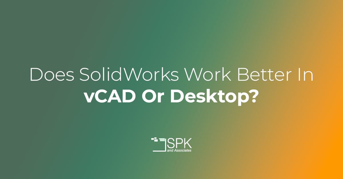 Does SolidWorks Work Better In vCAD Or Desktop featured image