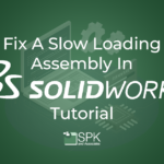 Fix A Slow Loading Assembly in Solidworks Tutorial featured image