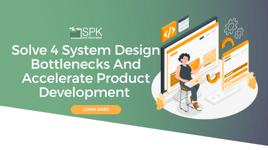 Solve 4 System Design Bottlenecks And Accelerate Product Development