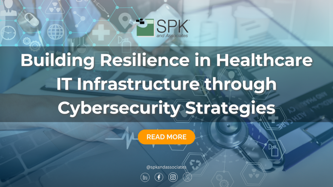 Building Resilience in Healthcare IT Infrastructure through Cybersecurity Strategies